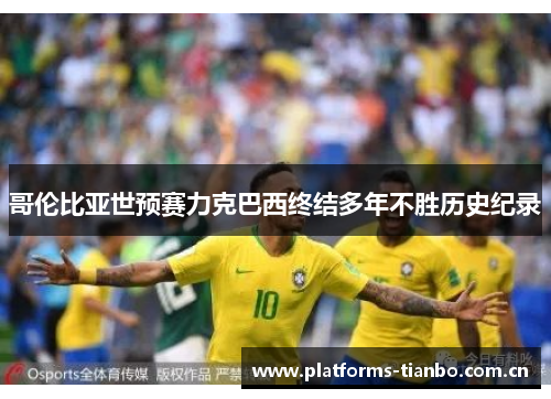 哥伦比亚世预赛力克巴西终结多年不胜历史纪录