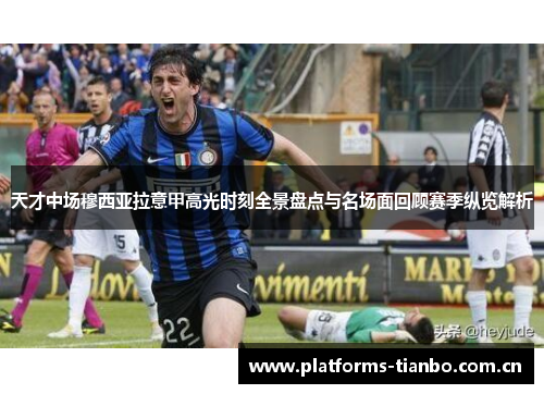 天才中场穆西亚拉意甲高光时刻全景盘点与名场面回顾赛季纵览解析